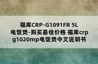 福库CRP-G1091FR 5L电饭煲-购买最佳价格 福库crpg1020mp电饭煲中文说明书